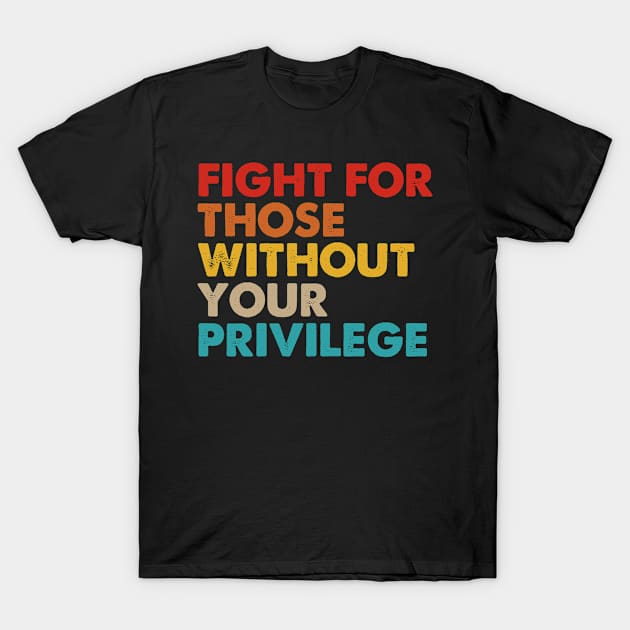 Fight For Those Without Your Privilege T-Shirt by foxredb